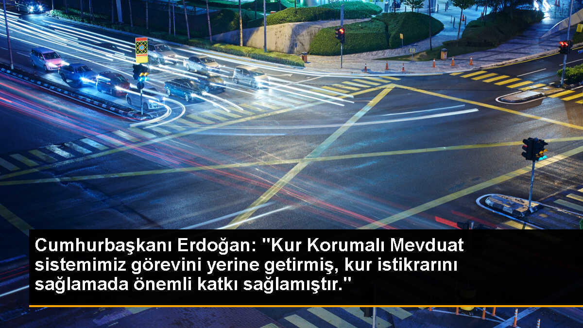 Cumhurbaşkanı Erdoğan: "Kur Korumalı Mevduat sistemimiz görevini yerine getirmiş, kur istikrarını sağlamada önemli katkı sağlamıştır."