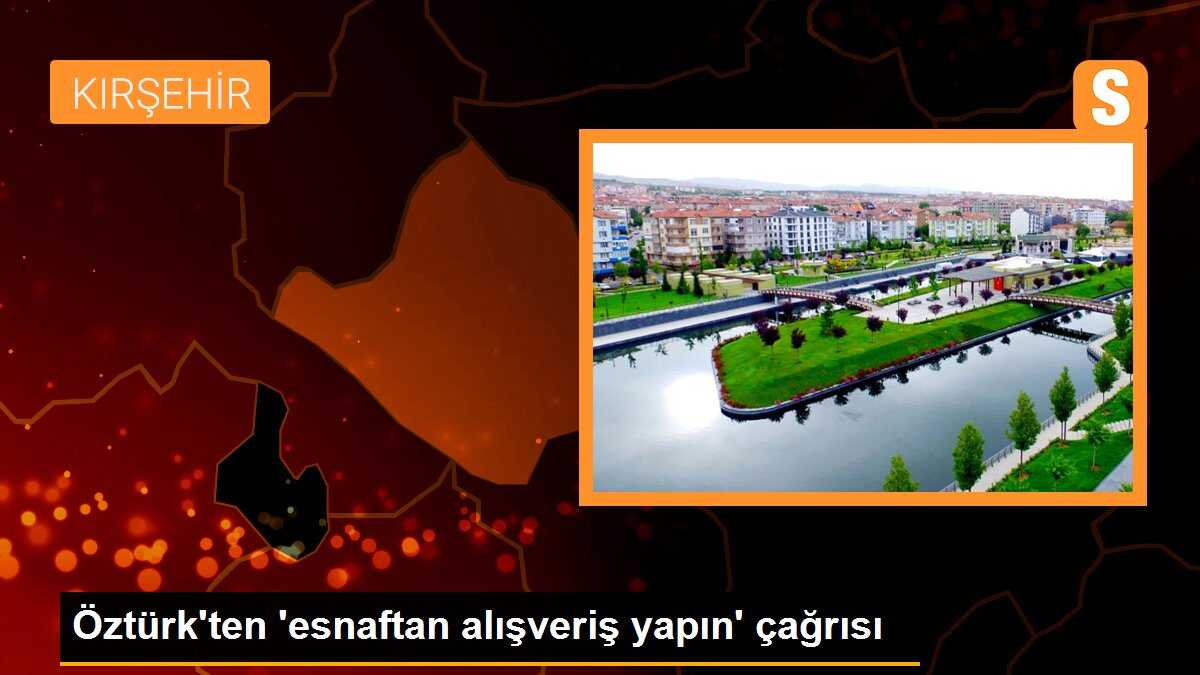 Öztürk\'ten \'esnaftan alışveriş yapın\' çağrısı