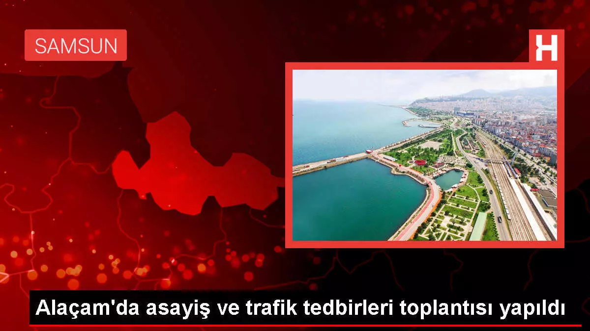 Samsun'un Alaçam ilçesinde 2023-2024 Eğitim-Öğretim yılı öncesi asayiş ve trafik tedbirleri toplantısı yapıldı