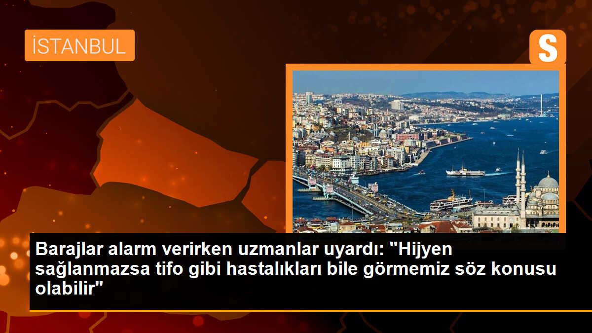 Barajlar alarm verirken uzmanlar uyardı: "Hijyen sağlanmazsa tifo gibi hastalıkları bile görmemiz söz konusu olabilir"