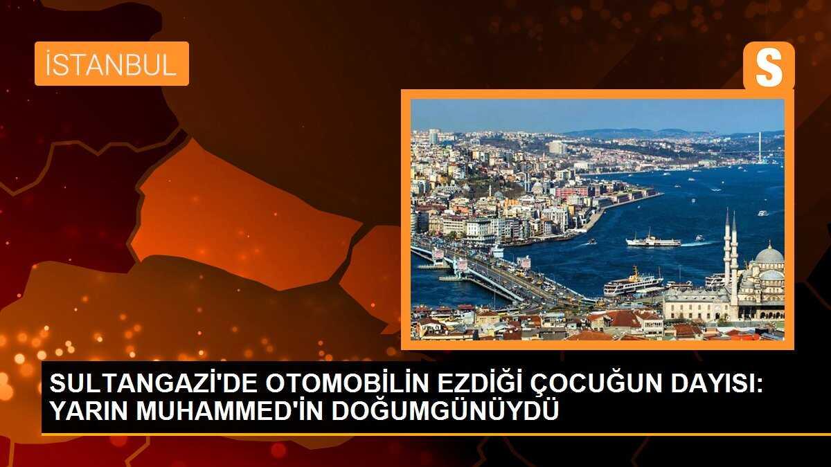 SULTANGAZİ\'DE OTOMOBİLİN EZDİĞİ ÇOCUĞUN DAYISI: YARIN MUHAMMED\'İN DOĞUMGÜNÜYDÜ