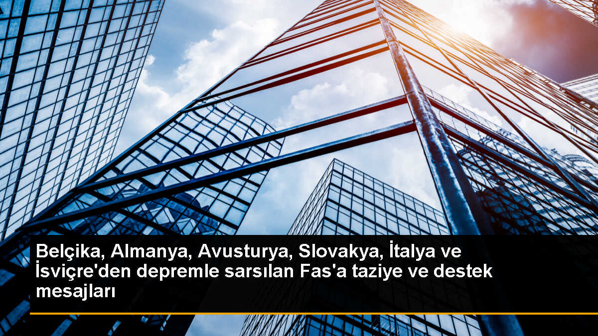 Belçika, Almanya, Avusturya, Slovakya, İtalya ve İsviçre\'den Fas\'a Taziye Mesajları