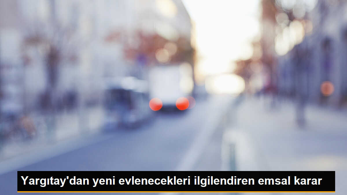 Yargıtay\'dan yeni evlenecekleri ilgilendiren emsal karar