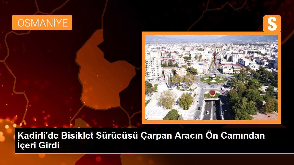 Kadirli\'de Bisiklet Sürücüsü Çarpan Aracın Ön Camından İçeri Girdi