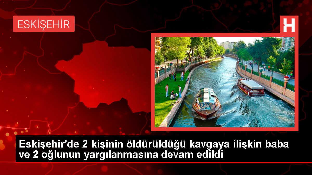 Eskişehir'de Silahlı Kavga: 2 Kişinin Ölümüyle İlgili Yargılama Devam Ediyor