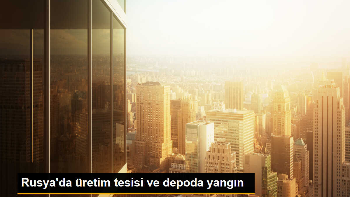 Rusya\'da Üretim Tesisi ve Depoda Yangın Çıktı