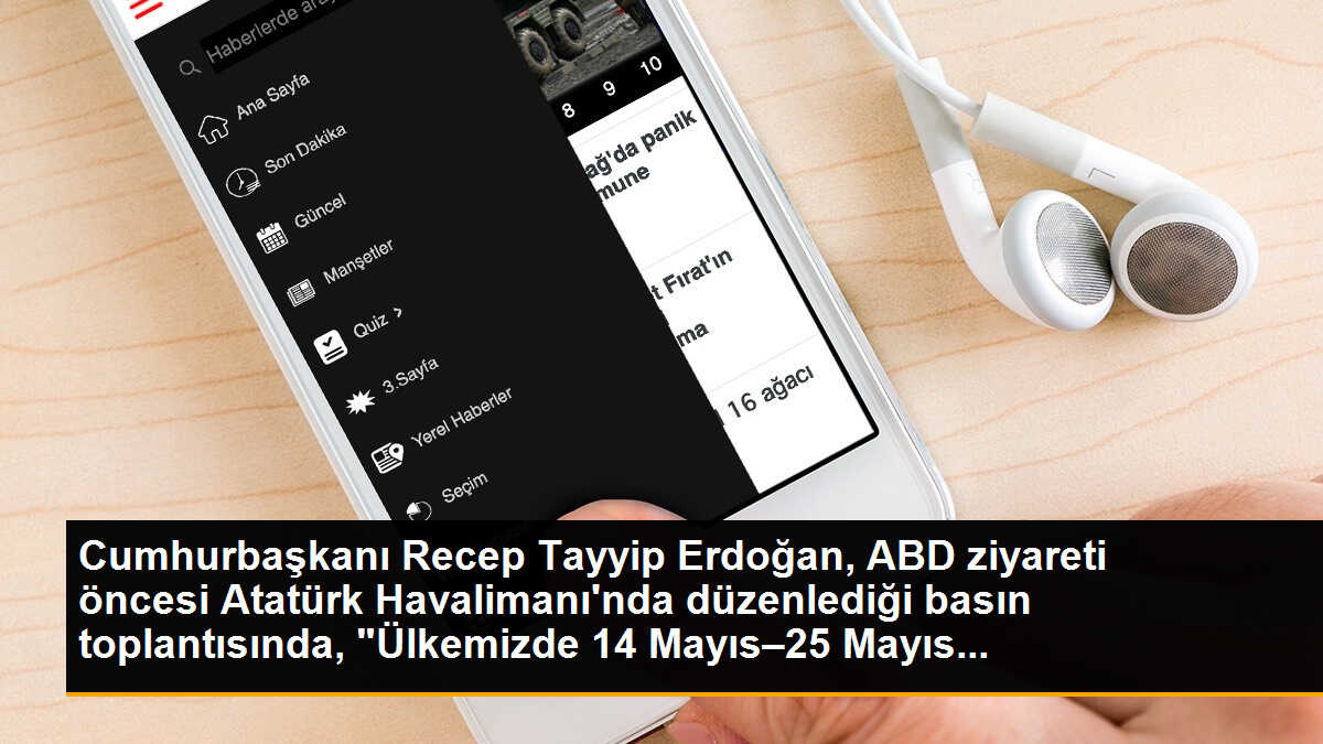 Cumhurbaşkanı Recep Tayyip Erdoğan, ABD ziyareti öncesi Atatürk Havalimanı\'nda düzenlediği basın toplantısında, "Ülkemizde 14 Mayıs–25 Mayıs...