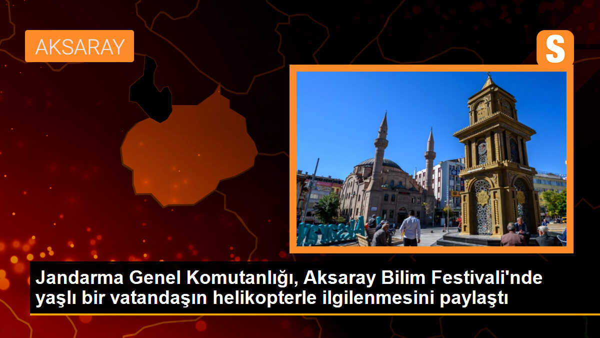 Jandarma Genel Komutanlığı, Aksaray Bilim Festivali\'nde yaşlı bir vatandaşın helikopterle ilgilenmesini paylaştı