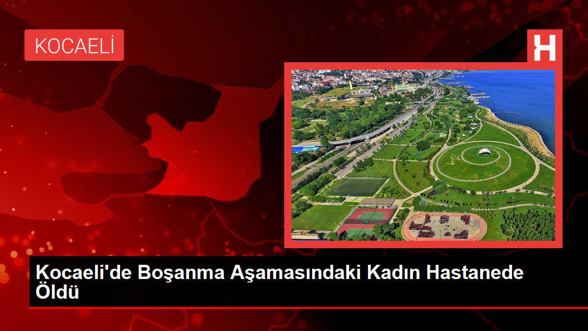 Kocaeli'de Boşanma Aşamasındaki Kadın Hastanede Öldü
