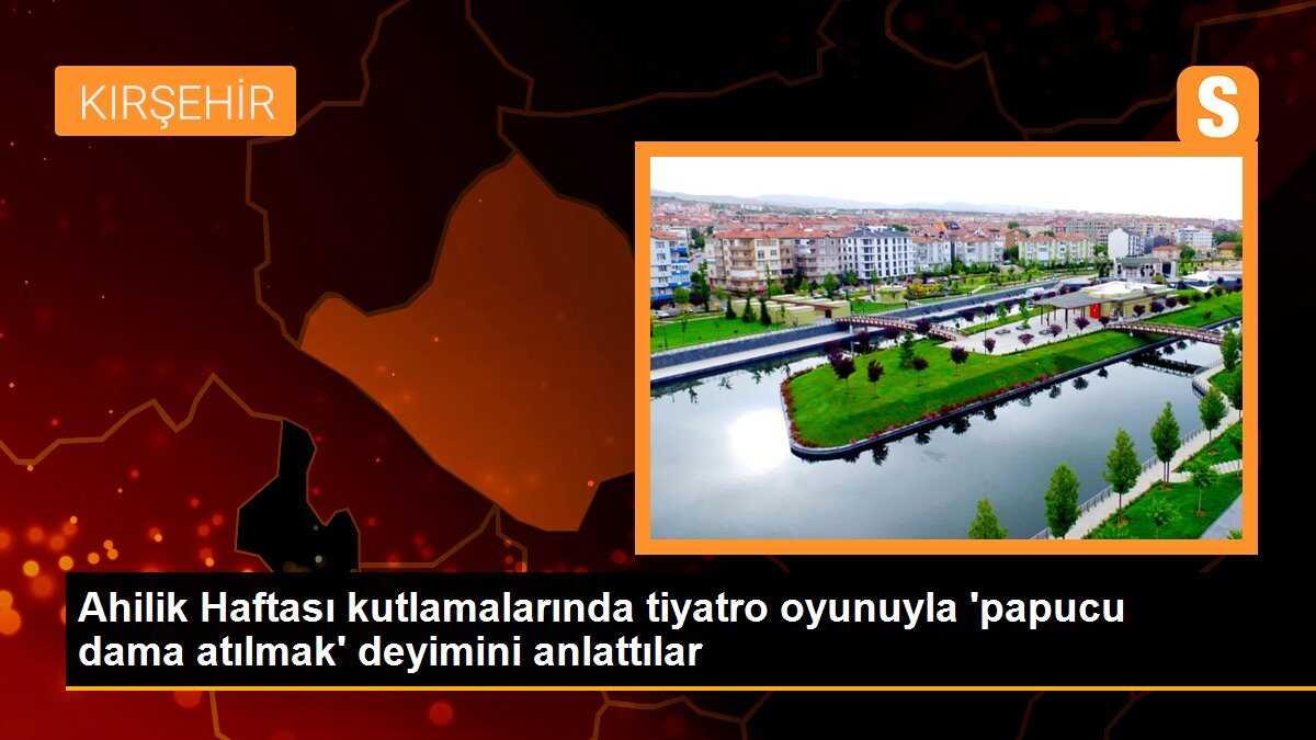 Ahilik Haftası kutlamalarında tiyatro oyunuyla \'papucu dama atılmak\' deyimini anlattılar