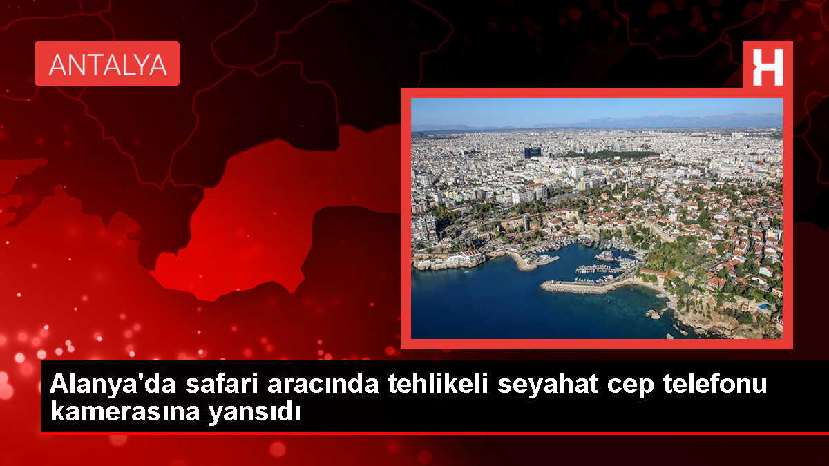 Alanya'da Tehlikeli Şekilde Safari Yolculuğu