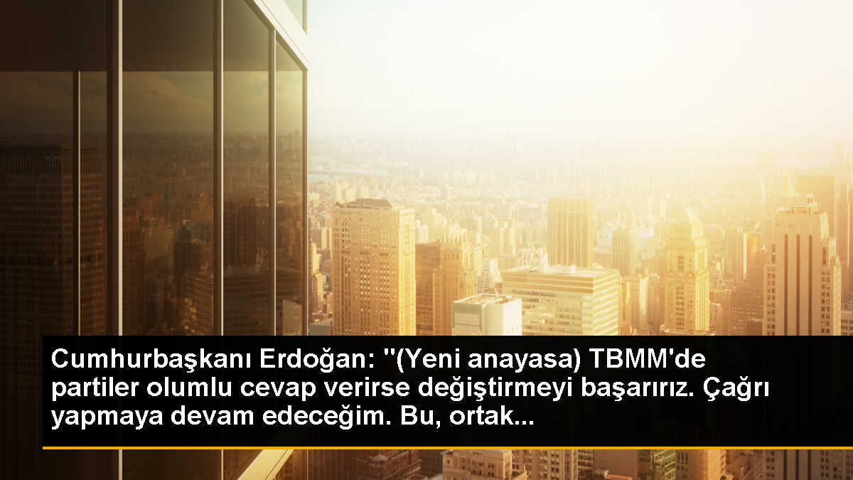 Cumhurbaşkanı Erdoğan: "(Yeni anayasa) TBMM\'de partiler olumlu cevap verirse değiştirmeyi başarırız. Çağrı yapmaya devam edeceğim. Bu, ortak...