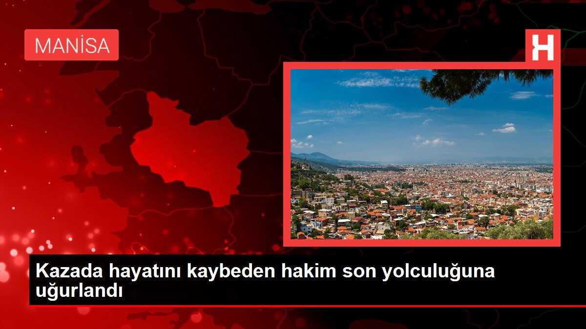 Kazada hayatını kaybeden hakim son yolculuğuna uğurlandı