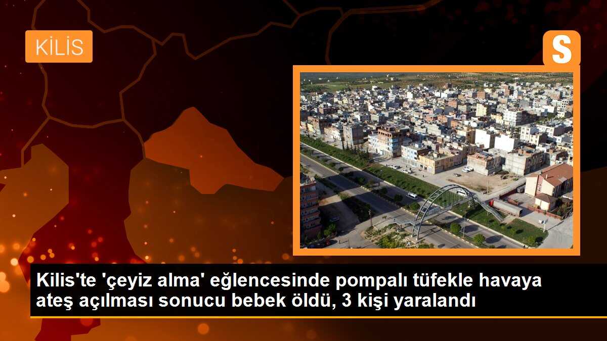 Kilis\'te \'çeyiz alma\' eğlencesinde pompalı tüfekle havaya ateş açılması sonucu bebek öldü, 3 kişi yaralandı