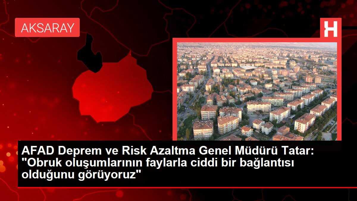AFAD Deprem ve Risk Azaltma Genel Müdürü Tatar: 'Obruk oluşumlarının faylarla ciddi bir bağlantısı olduğunu görüyoruz'