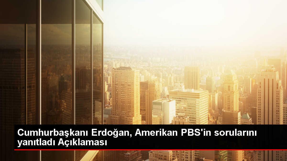 Cumhurbaşkanı Erdoğan, Amerikan PBS'in sorularını yanıtladı Açıklaması