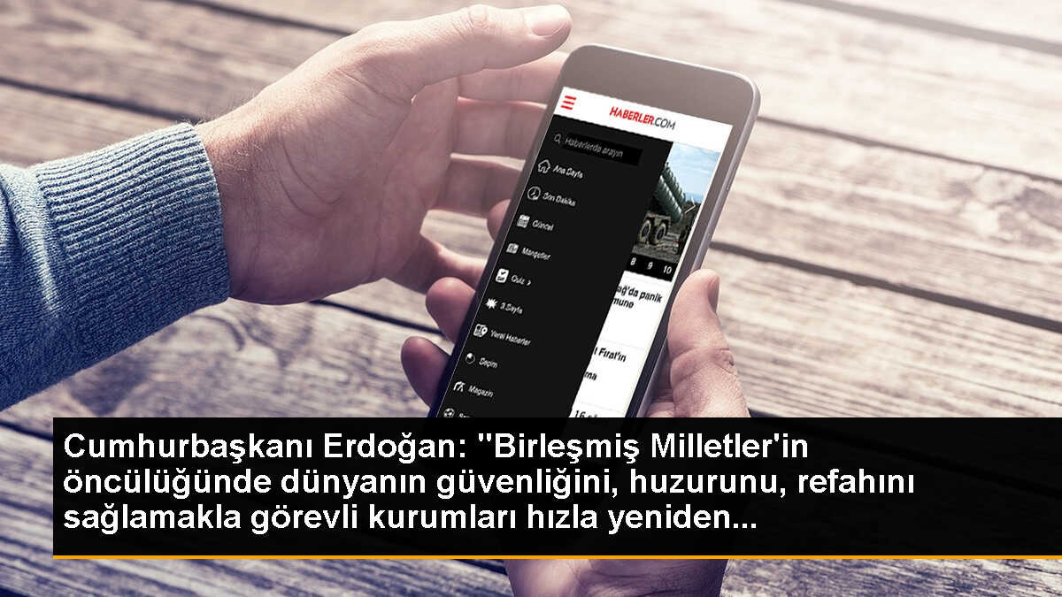 Cumhurbaşkanı Erdoğan: "Birleşmiş Milletler\'in öncülüğünde dünyanın güvenliğini, huzurunu, refahını sağlamakla görevli kurumları hızla yeniden...