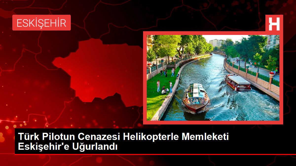 Türk Pilotun Cenazesi Helikopterle Gönderildi
