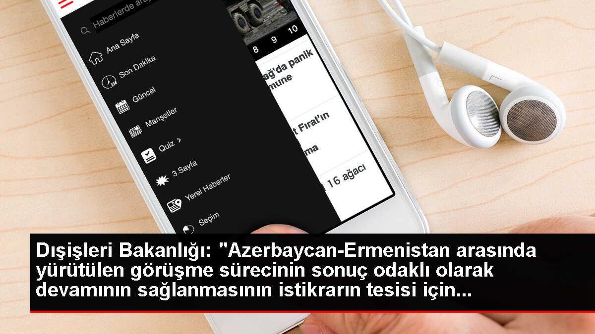 Dışişleri Bakanlığı: 'Azerbaycan-Ermenistan arasında yürütülen görüşme sürecinin sonuç odaklı olarak devamının sağlanmasının istikrarın tesisi için...