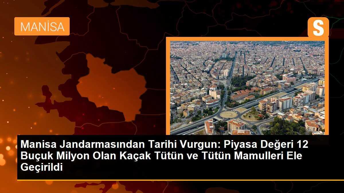 Manisa Jandarmasından Tarihi Vurgun: Piyasa Değeri 12 Buçuk Milyon Olan Kaçak Tütün ve Tütün Mamulleri Ele Geçirildi