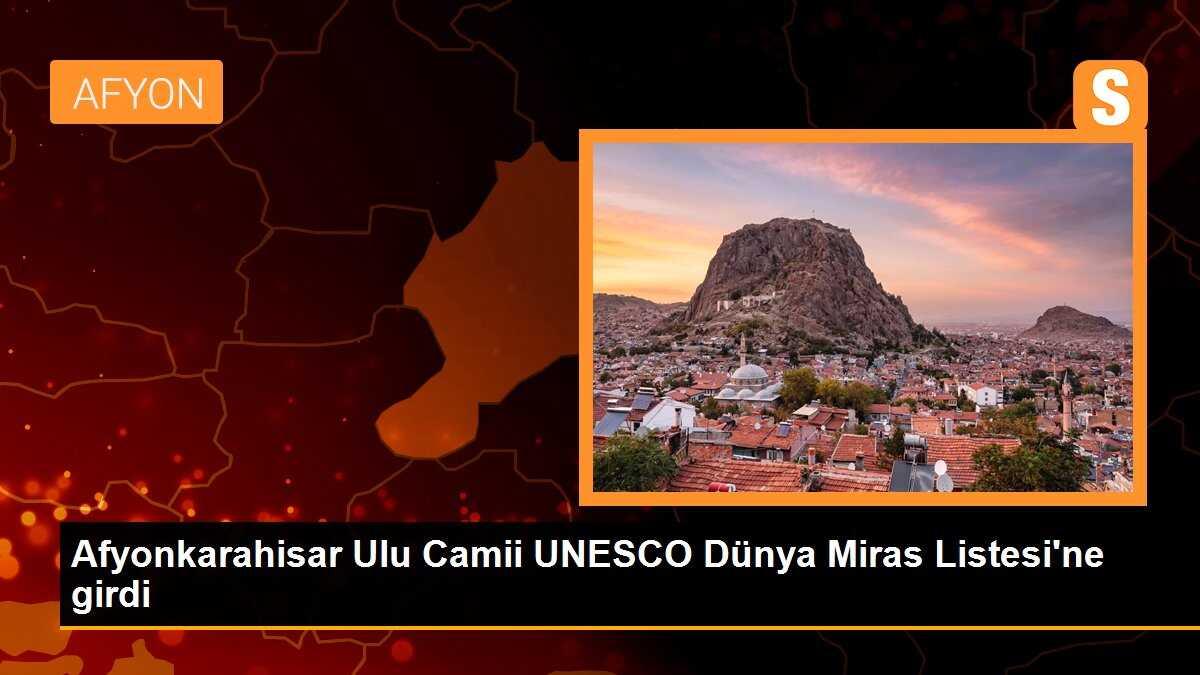 Afyonkarahisar Ulu Camii UNESCO Dünya Miras Listesi\'ne girdi