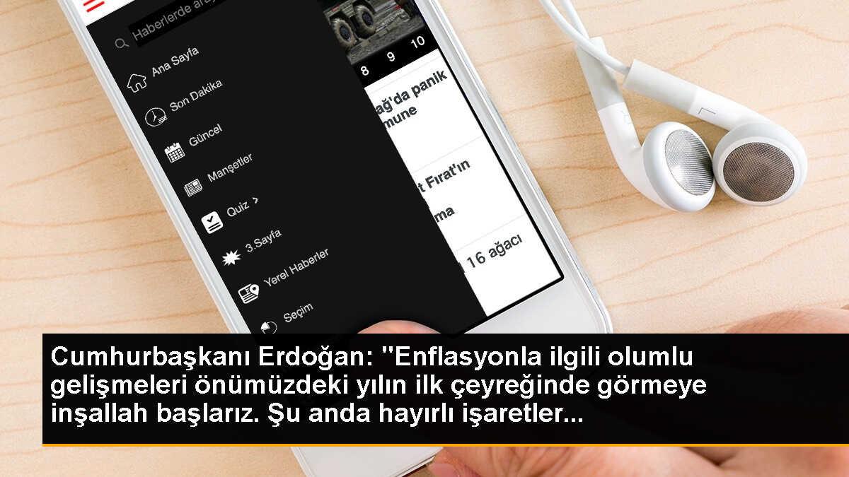 Cumhurbaşkanı Erdoğan: "Enflasyonla ilgili olumlu gelişmeleri önümüzdeki yılın ilk çeyreğinde görmeye inşallah başlarız. Şu anda hayırlı işaretler...