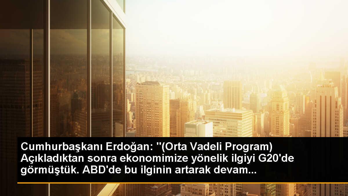 Cumhurbaşkanı Erdoğan: "(Orta Vadeli Program) Açıkladıktan sonra ekonomimize yönelik ilgiyi G20\'de görmüştük. ABD\'de bu ilginin artarak devam...