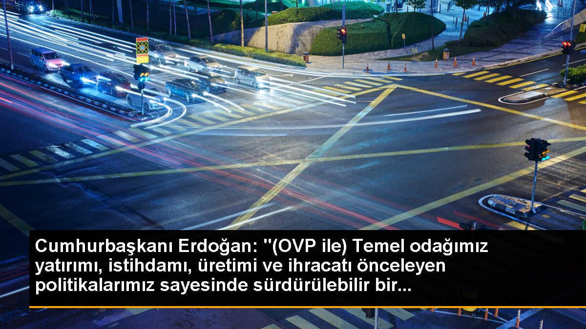 Cumhurbaşkanı Erdoğan: "(OVP ile) Temel odağımız yatırımı, istihdamı, üretimi ve ihracatı önceleyen politikalarımız sayesinde sürdürülebilir bir...