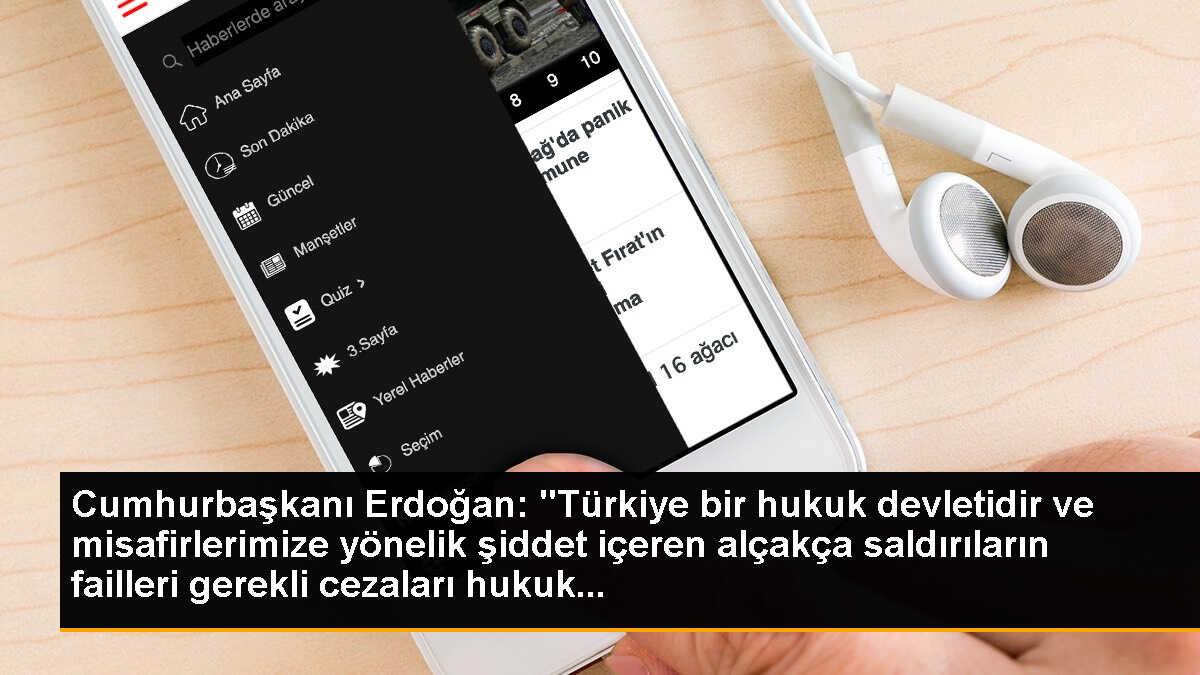 Cumhurbaşkanı Erdoğan: "Türkiye bir hukuk devletidir ve misafirlerimize yönelik şiddet içeren alçakça saldırıların failleri gerekli cezaları hukuk...