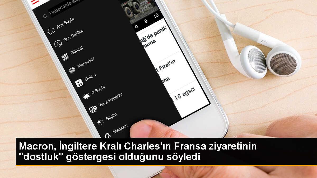 Fransa Cumhurbaşkanı Macron, İngiltere Kralı 3. Charles\'ın Fransa ziyaretini dostluk göstergesi olarak nitelendirdi