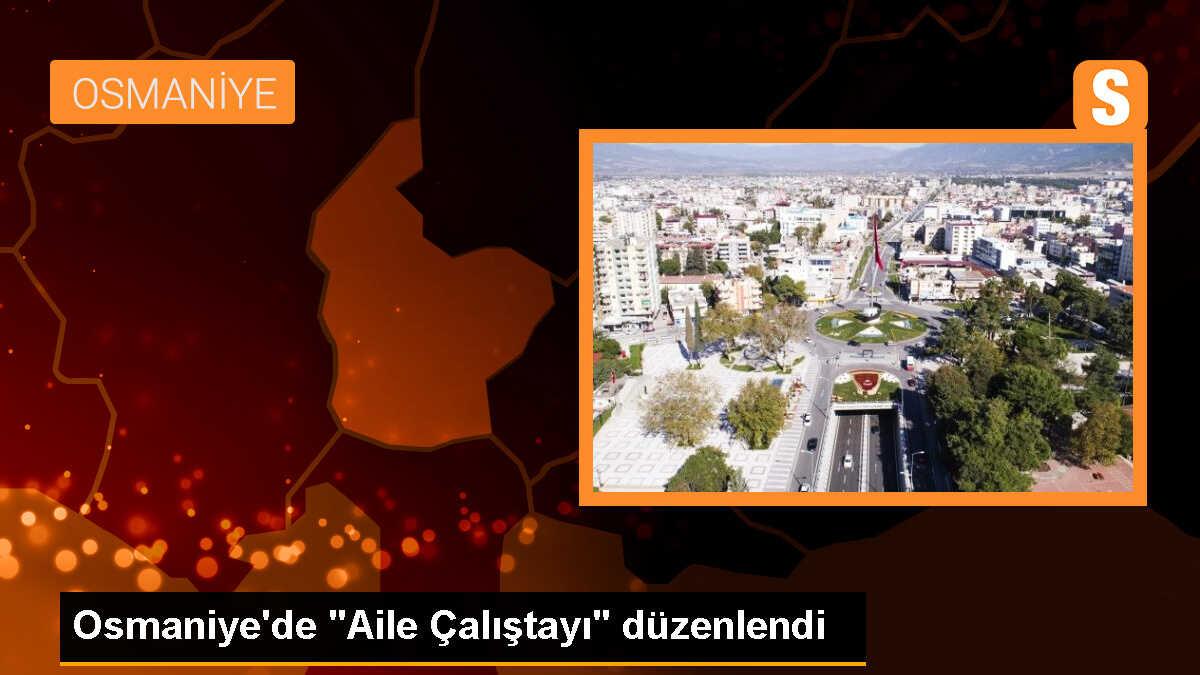 Osmaniye\'de Aile Çalıştayı düzenlendi