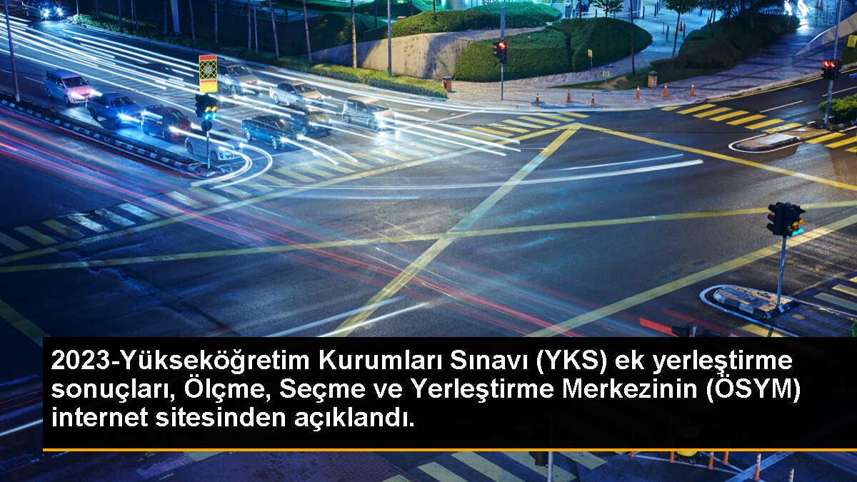 2023-Yükseköğretim Kurumları Sınavı (YKS) ek yerleştirme sonuçları, Ölçme, Seçme ve Yerleştirme Merkezinin (ÖSYM) internet sitesinden açıklandı.