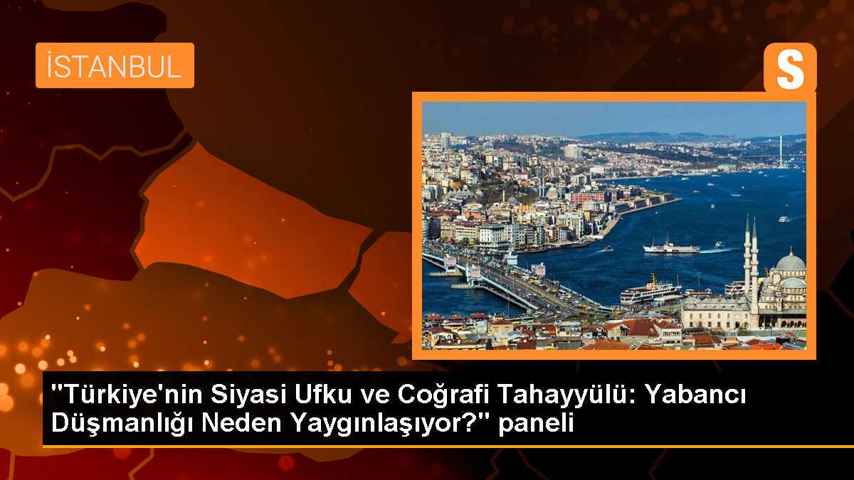 "Türkiye\'nin Siyasi Ufku ve Coğrafi Tahayyülü: Yabancı Düşmanlığı Neden Yaygınlaşıyor?" paneli