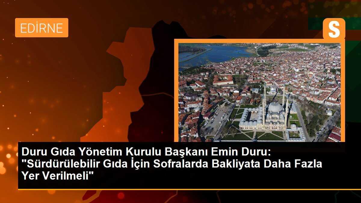 Duru Gıda Yönetim Kurulu Başkanı Emin Duru: "Sürdürülebilir Gıda İçin Sofralarda Bakliyata Daha Fazla Yer Verilmeli"