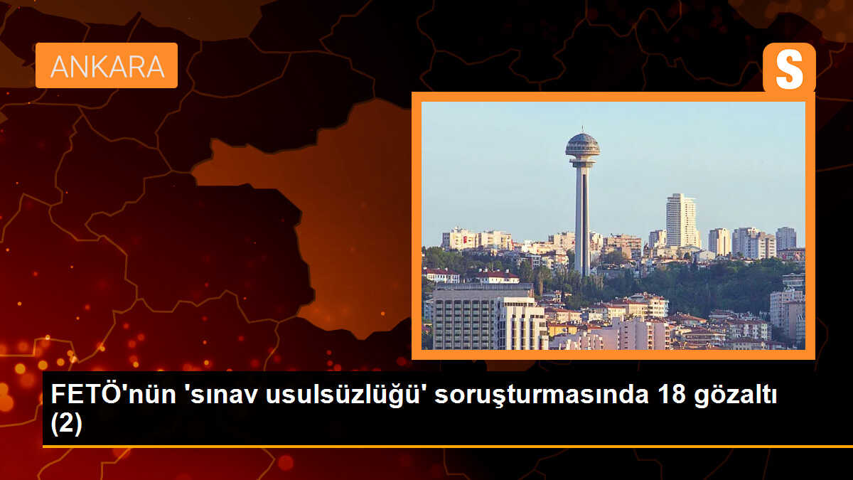 FETÖ\'nün \'sınav usulsüzlüğü\' soruşturmasında 18 gözaltı (2)