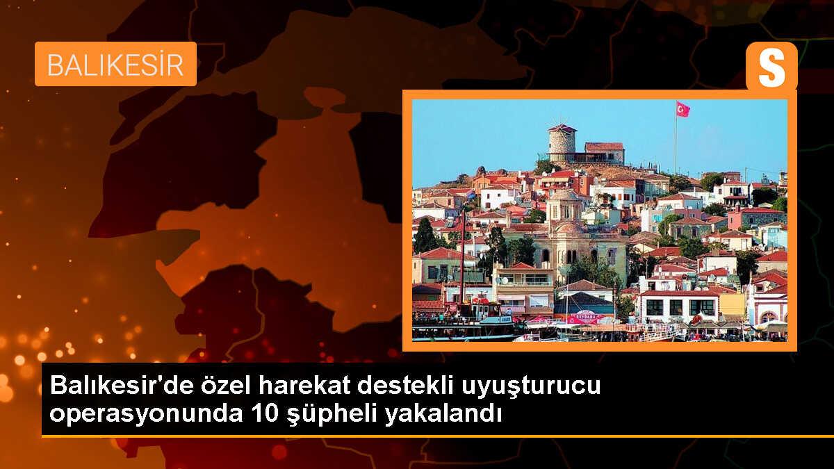 Balıkesir\'de Uyuşturucu Ticareti Yapan 10 Zanlı Gözaltına Alındı