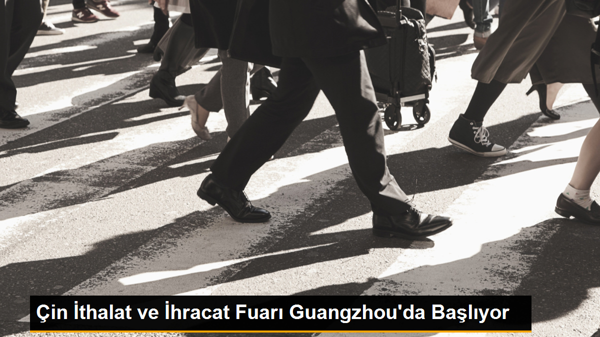 Çin İthalat ve İhracat Fuarı Guangzhou\'da Başlıyor