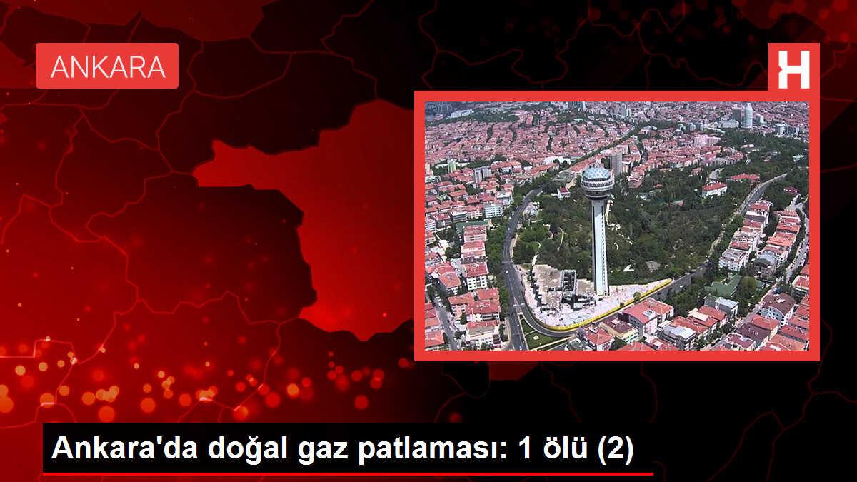 Ankara'da doğal gaz patlaması: 1 ölü