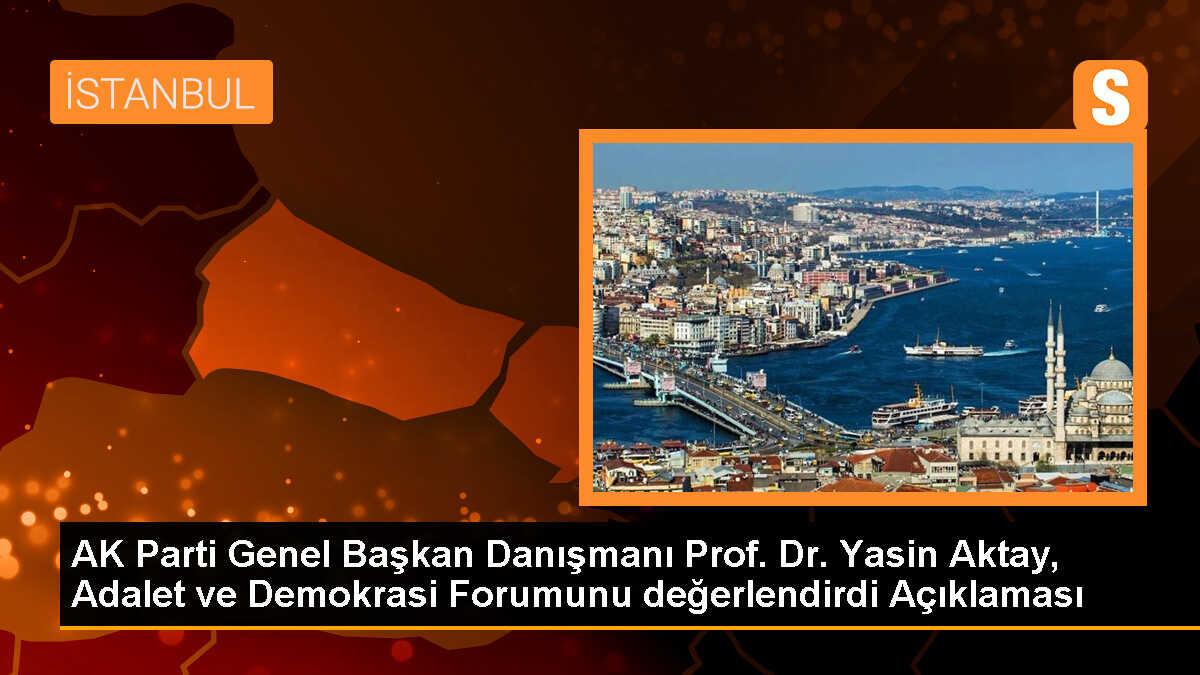 AK Parti Genel Başkan Danışmanı Prof. Dr. Yasin Aktay, Adalet ve Demokrasi Forumunu değerlendirdi Açıklaması