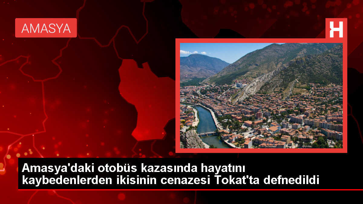 Amasya'da otobüs kazasında hayatını kaybedenlerin cenazeleri toprağa verildi
