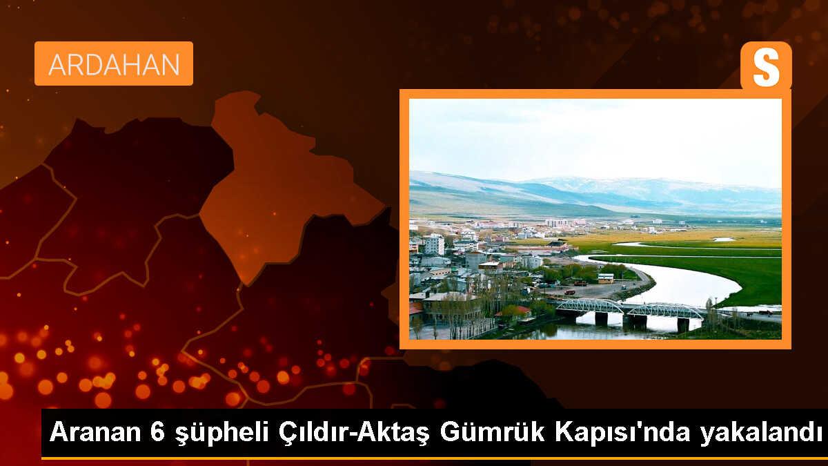 Çıldır-Aktaş Gümrük Kapısı\'nda aranan 6 şüpheli yakalandı