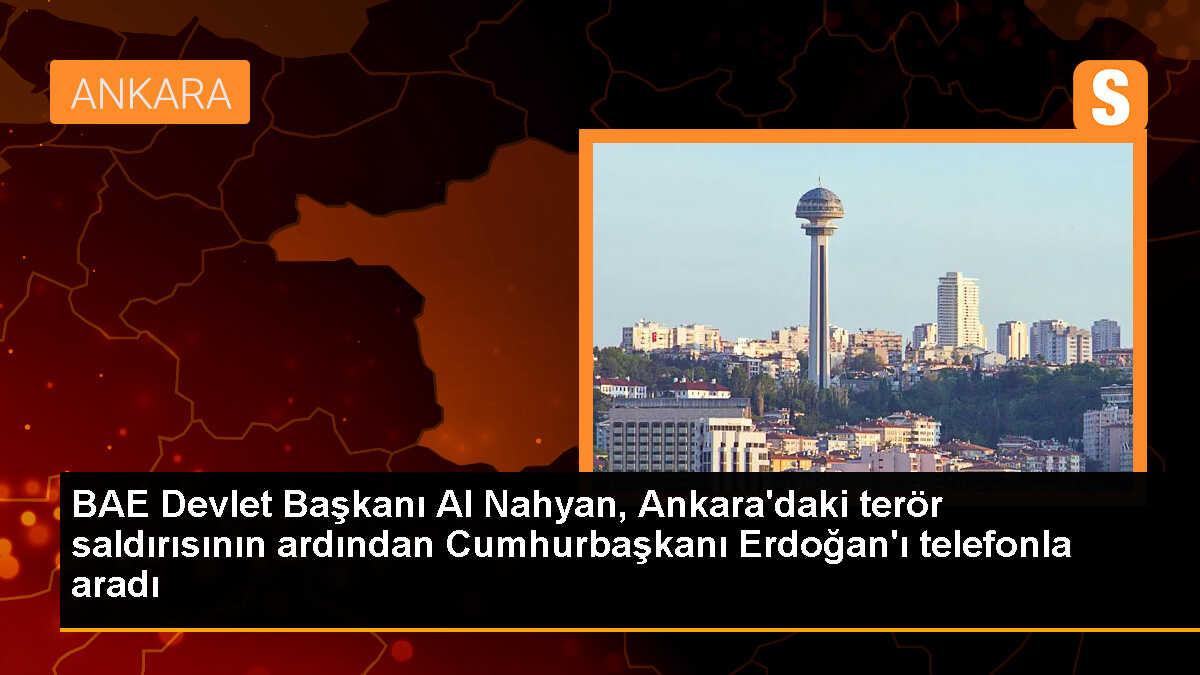 BAE Devlet Başkanı Al Nahyan, Ankara\'daki terör saldırısının ardından Cumhurbaşkanı Erdoğan\'ı telefonla aradı