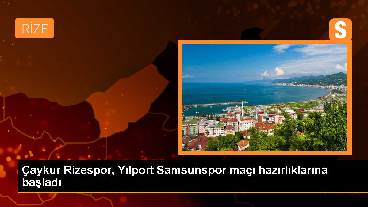 Çaykur Rizespor, Yılport Samsunspor maçı hazırlıklarına başladı