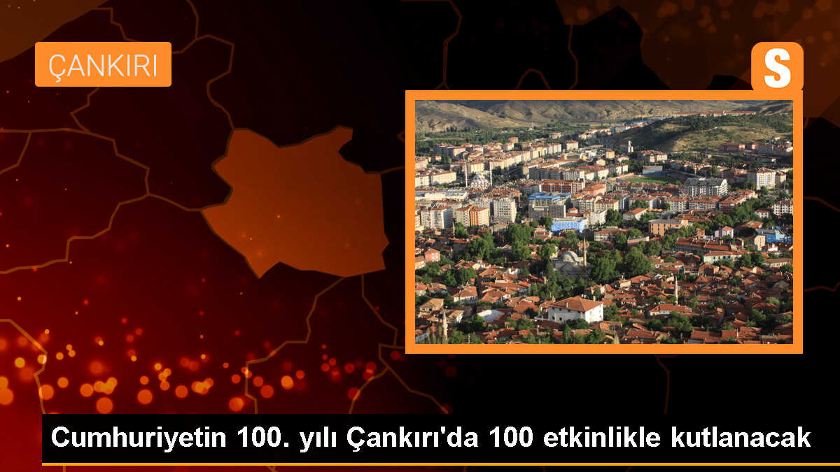 Çankırı\'da Türkiye Cumhuriyeti\'nin 100. yılı 100 etkinlikle kutlanacak