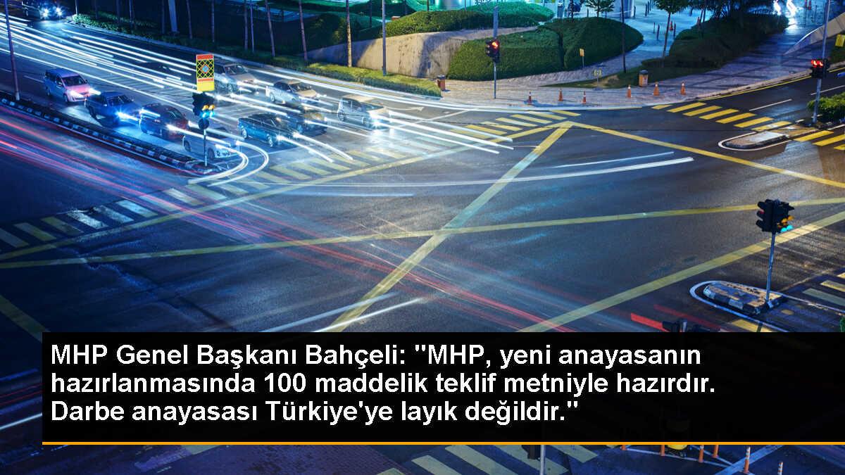 MHP Genel Başkanı Bahçeli: "MHP, yeni anayasanın hazırlanmasında 100 maddelik teklif metniyle hazırdır. Darbe anayasası Türkiye\'ye layık değildir."