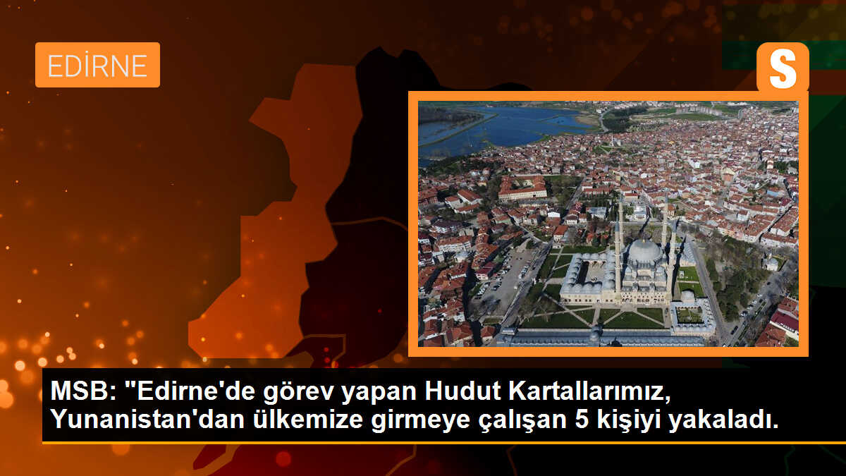 MSB: "Edirne\'de görev yapan Hudut Kartallarımız, Yunanistan\'dan ülkemize girmeye çalışan 5 kişiyi yakaladı.