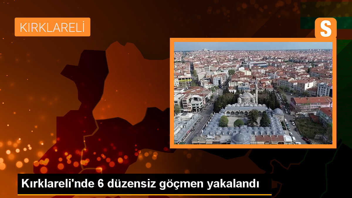 Kırklareli\'nde 6 düzensiz göçmen yakalandı