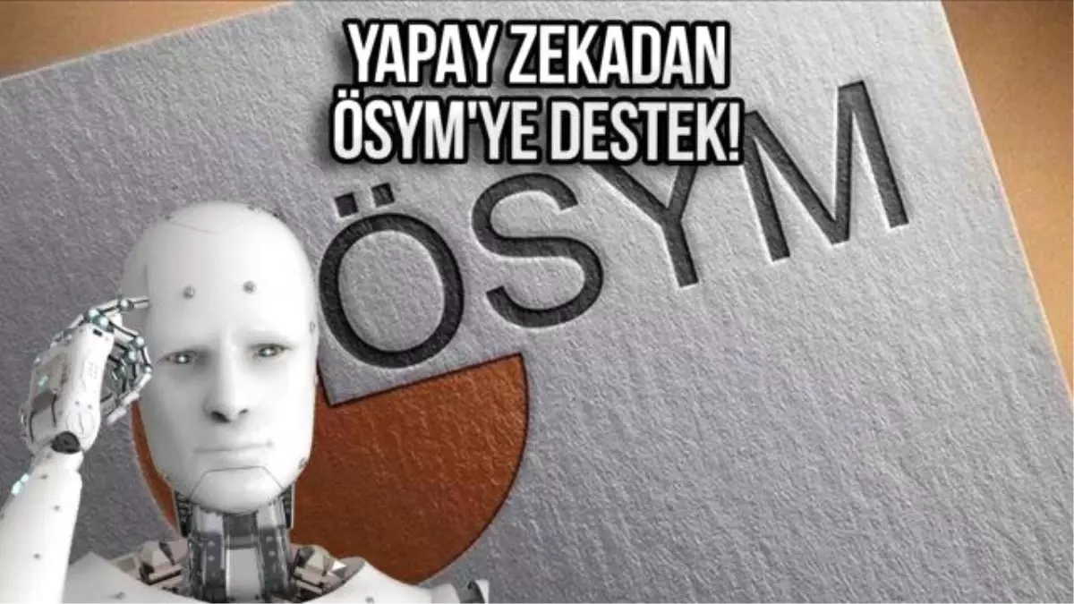 ÖSYM Sınav Operasyonlarında Yapay Zeka Kullanacak