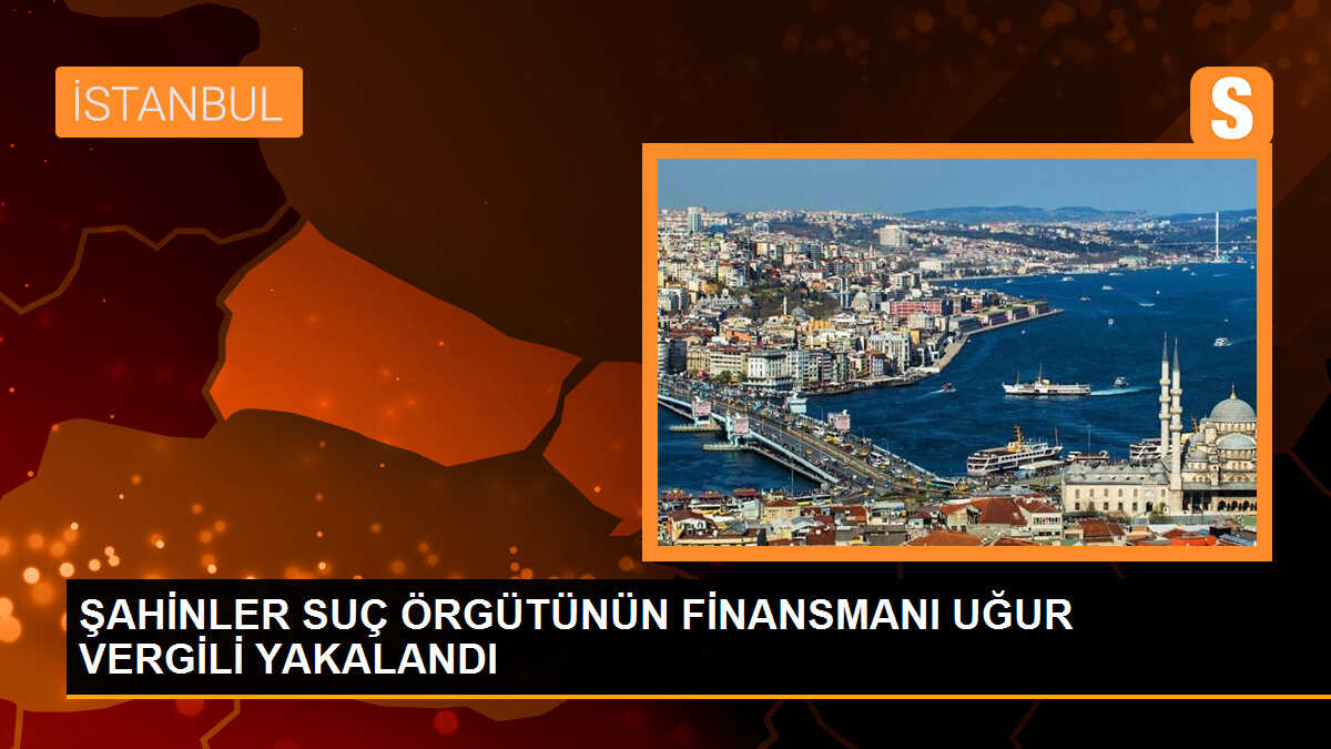 Şahinler suç örgütüne finans sağlayan firari Uğur Vergili yakalandı
