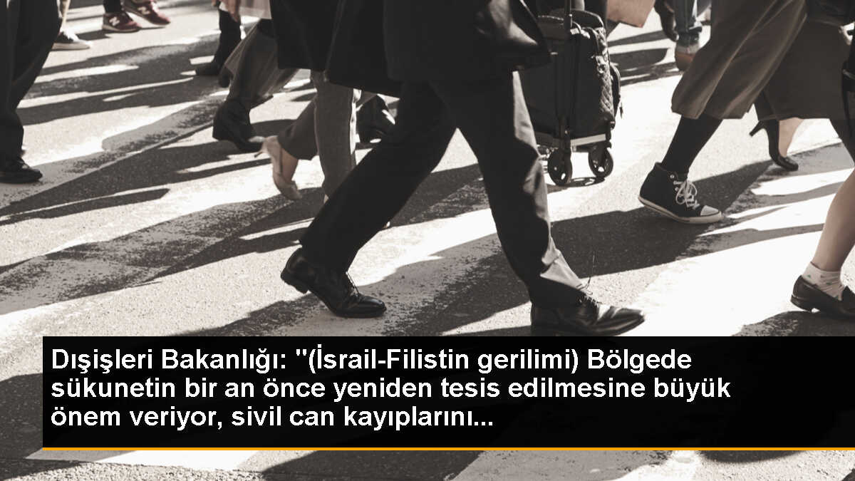 Dışişleri Bakanlığı: "(İsrail-Filistin gerilimi) Bölgede sükunetin bir an önce yeniden tesis edilmesine büyük önem veriyor, sivil can kayıplarını...